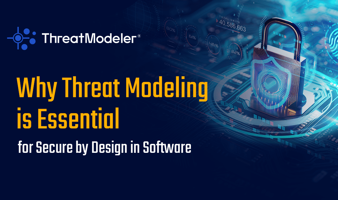 Why Threat Modeling is Essential for Secure by Design in Software